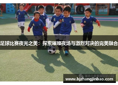 足球比赛夜光之美：探索璀璨夜场与激烈对决的完美融合