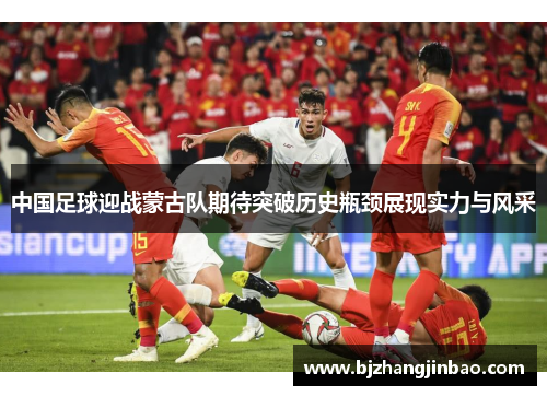 中国足球迎战蒙古队期待突破历史瓶颈展现实力与风采